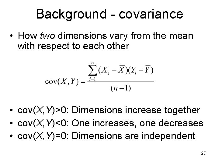 Background - covariance • How two dimensions vary from the mean with respect to