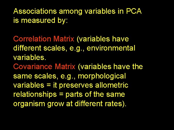 Associations among variables in PCA is measured by: Correlation Matrix (variables have different scales,