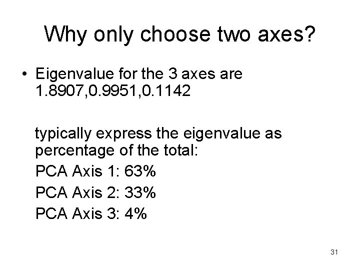 Why only choose two axes? • Eigenvalue for the 3 axes are 1. 8907,