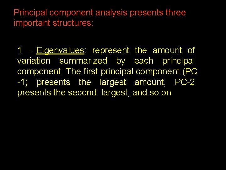 Principal component analysis presents three important structures: 1 - Eigenvalues: represent the amount of