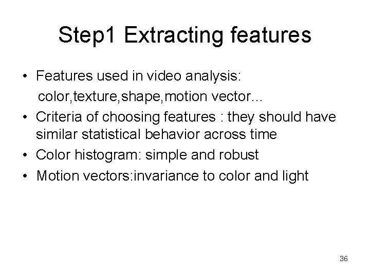 Step 1 Extracting features • Features used in video analysis: color, texture, shape, motion