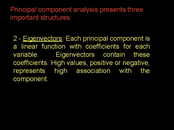 Principal component analysis presents three important structures: 2 - Eigenvectors: Each principal component is