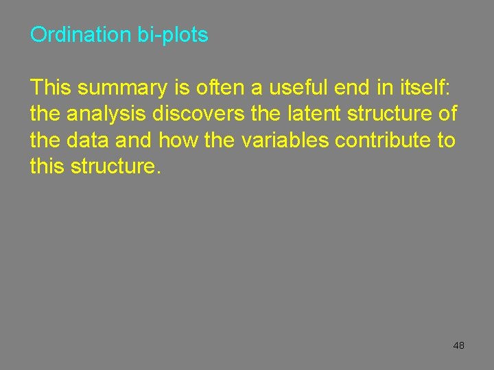 Ordination bi-plots This summary is often a useful end in itself: the analysis discovers