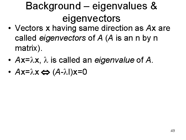 Background – eigenvalues & eigenvectors • Vectors x having same direction as Ax are