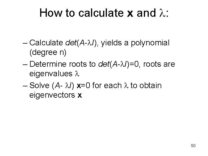 How to calculate x and : – Calculate det(A- I), yields a polynomial (degree