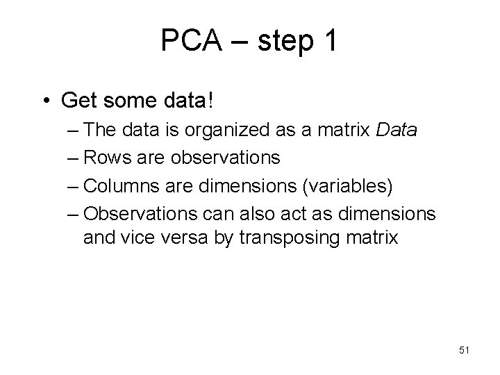 PCA – step 1 • Get some data! – The data is organized as
