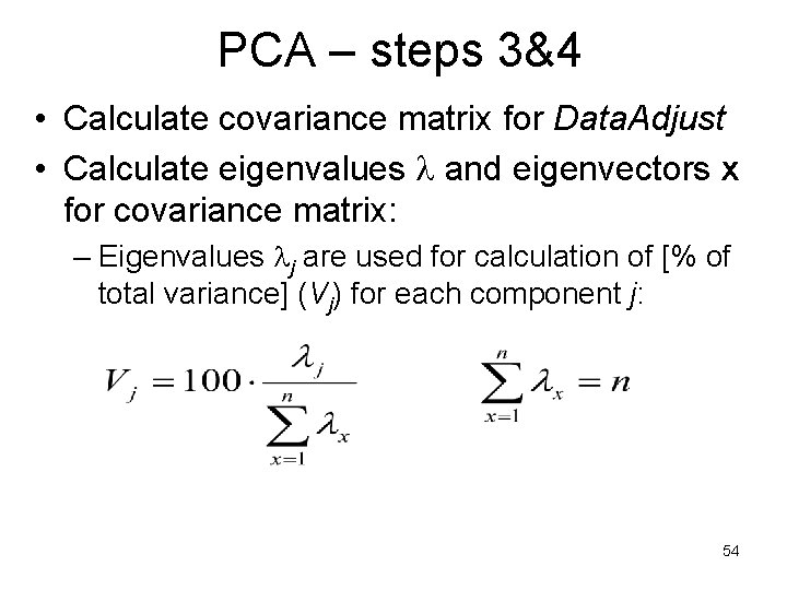 PCA – steps 3&4 • Calculate covariance matrix for Data. Adjust • Calculate eigenvalues