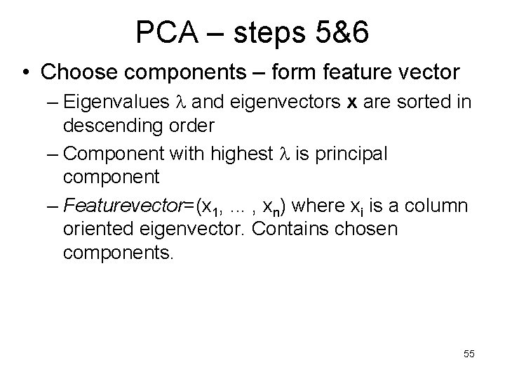 PCA – steps 5&6 • Choose components – form feature vector – Eigenvalues and