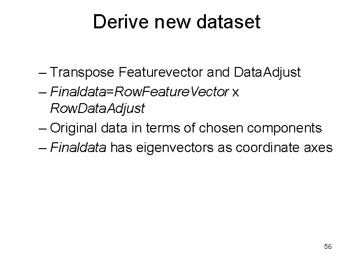 Derive new dataset – Transpose Featurevector and Data. Adjust – Finaldata=Row. Feature. Vector x