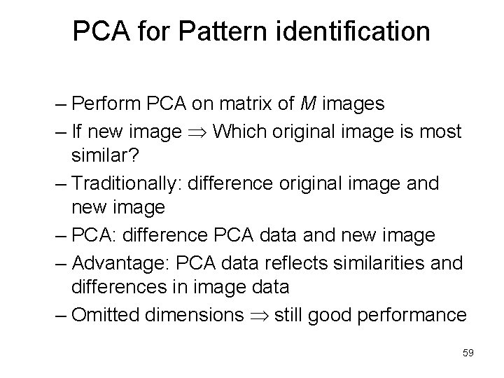 PCA for Pattern identification – Perform PCA on matrix of M images – If