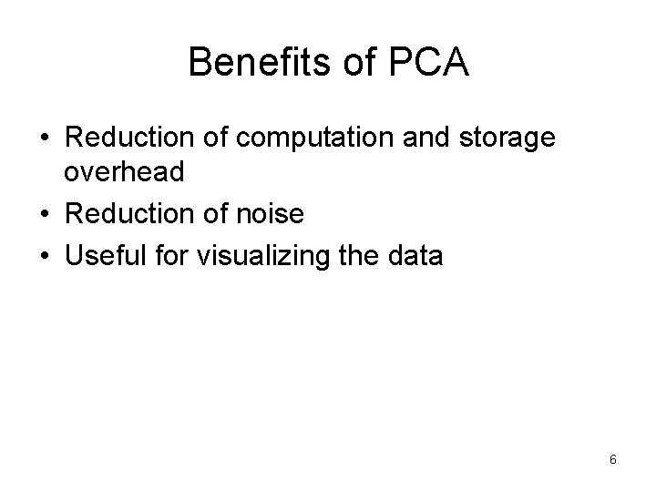 Benefits of PCA • Reduction of computation and storage overhead • Reduction of noise