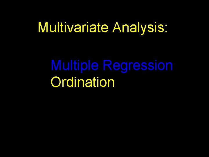 Multivariate Analysis: Multiple Regression Ordination 7 