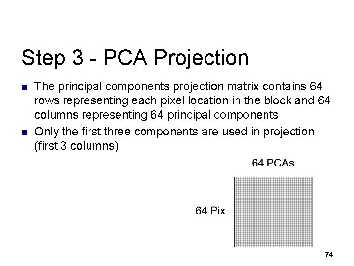 Step 3 - PCA Projection n n The principal components projection matrix contains 64