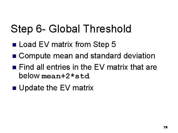 Step 6 - Global Threshold Load EV matrix from Step 5 n Compute mean