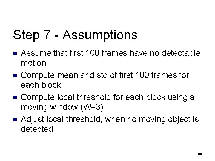 Step 7 - Assumptions n n Assume that first 100 frames have no detectable