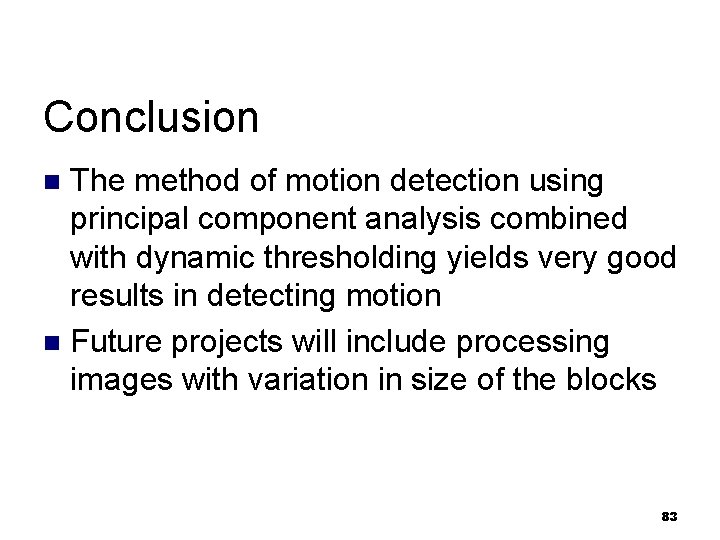 Conclusion The method of motion detection using principal component analysis combined with dynamic thresholding