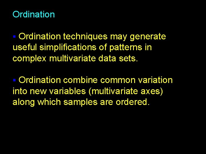 Ordination techniques may generate useful simplifications of patterns in complex multivariate data sets. §
