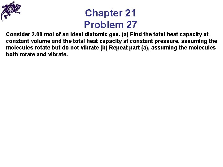 Chapter 21 Problem 27 Consider 2. 00 mol of an ideal diatomic gas. (a) Chapter 21 Problem 27 Consider 2. 00 mol of an ideal diatomic gas. (a)