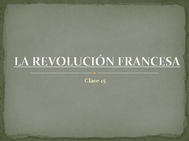 LA REVOLUCIÓN FRANCESA Clase 15 