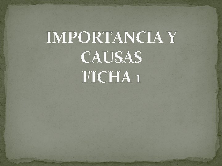 IMPORTANCIA Y CAUSAS FICHA 1 