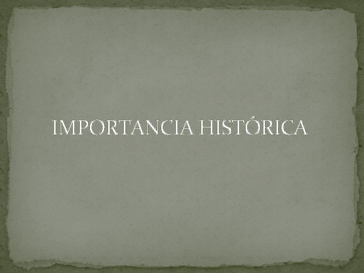 IMPORTANCIA HISTÓRICA 