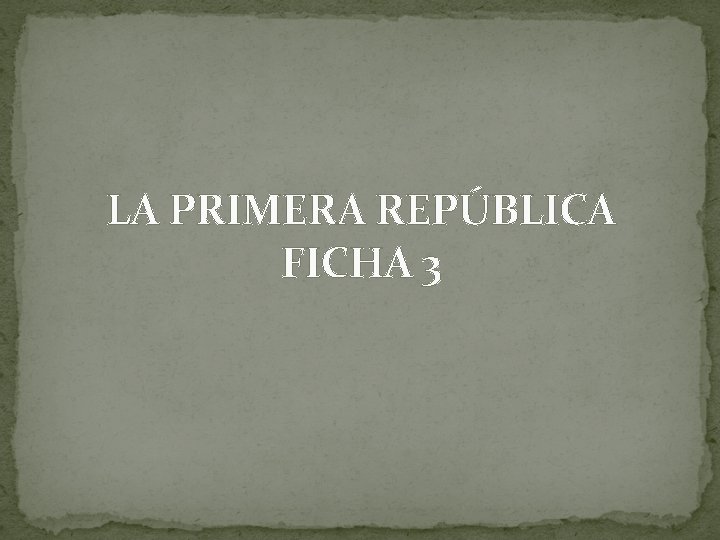 LA PRIMERA REPÚBLICA FICHA 3 