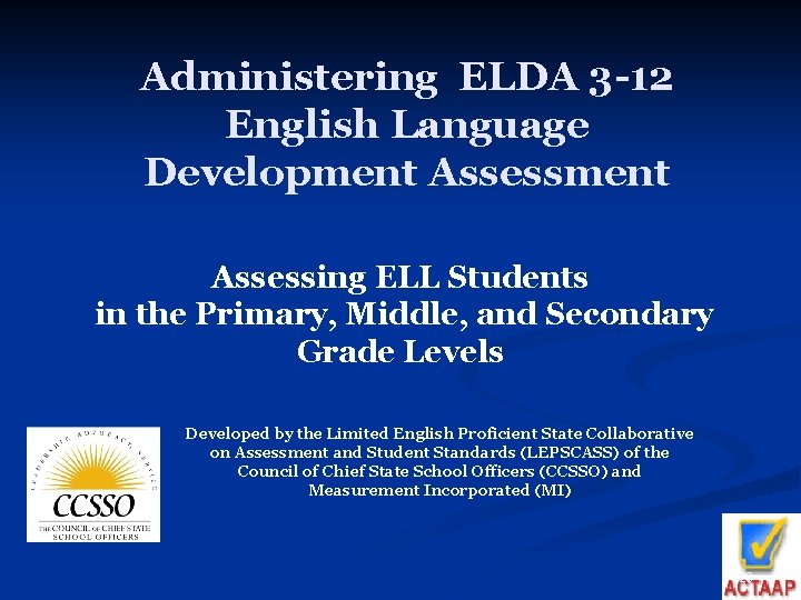Administering ELDA 3 -12 English Language Development Assessing ELL Students in the Primary, Middle,