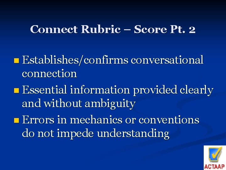 Connect Rubric – Score Pt. 2 n Establishes/confirms conversational connection n Essential information provided