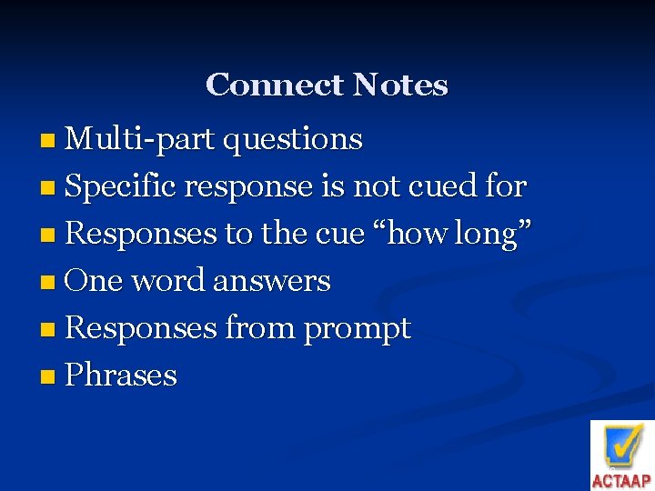 Connect Notes n Multi-part questions n Specific response is not cued for n Responses