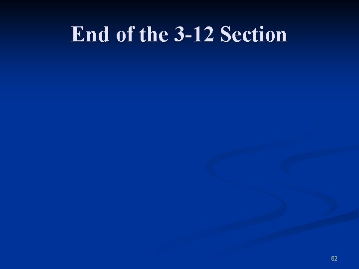 End of the 3 -12 Section 62 
