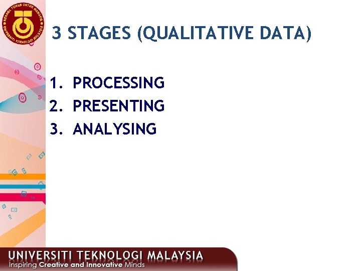 3 STAGES (QUALITATIVE DATA) 1. 2. 3. PROCESSING PRESENTING ANALYSING 13 