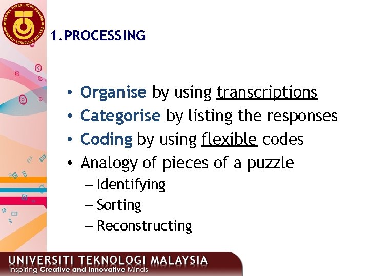 1. PROCESSING • • Organise by using transcriptions Categorise by listing the responses Coding