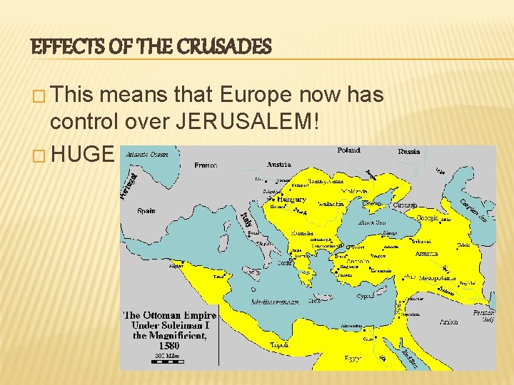 EFFECTS OF THE CRUSADES � This means that Europe now has control over JERUSALEM! EFFECTS OF THE CRUSADES � This means that Europe now has control over JERUSALEM!