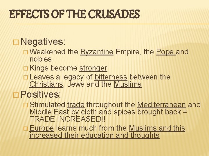 EFFECTS OF THE CRUSADES � Negatives: � Weakened the Byzantine Empire, the Pope and EFFECTS OF THE CRUSADES � Negatives: � Weakened the Byzantine Empire, the Pope and