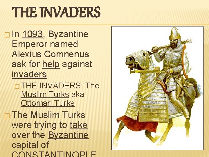 THE INVADERS � In 1093, Byzantine Emperor named Alexius Comnenus ask for help against THE INVADERS � In 1093, Byzantine Emperor named Alexius Comnenus ask for help against