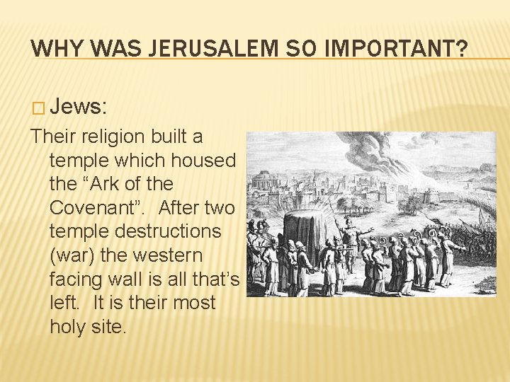 WHY WAS JERUSALEM SO IMPORTANT? � Jews: Their religion built a temple which housed WHY WAS JERUSALEM SO IMPORTANT? � Jews: Their religion built a temple which housed