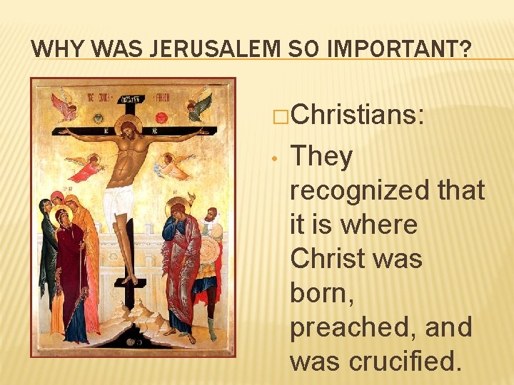 WHY WAS JERUSALEM SO IMPORTANT? �Christians: • They recognized that it is where Christ WHY WAS JERUSALEM SO IMPORTANT? �Christians: • They recognized that it is where Christ