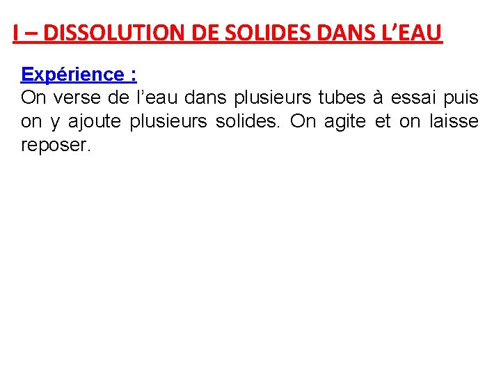 I – DISSOLUTION DE SOLIDES DANS L’EAU Expérience : On verse de l’eau dans