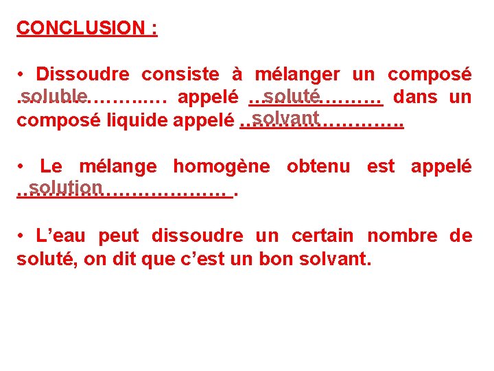 CONCLUSION : • Dissoudre consiste à mélanger un composé soluble soluté ………………. . ….