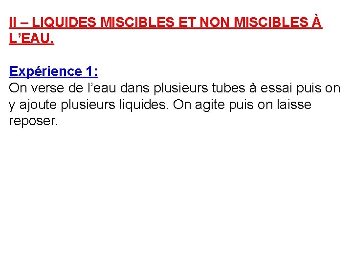 II – LIQUIDES MISCIBLES ET NON MISCIBLES À L’EAU. Expérience 1: On verse de