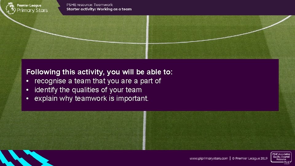 Following this activity, you will be able to: • recognise a team that you Following this activity, you will be able to: • recognise a team that you
