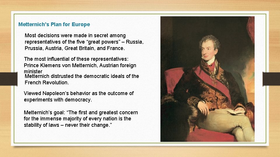 Metternich’s Plan for Europe Most decisions were made in secret among representatives of the