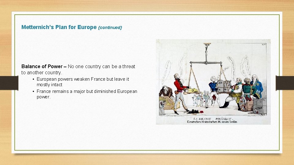 Metternich’s Plan for Europe {continued} Balance of Power – No one country can be
