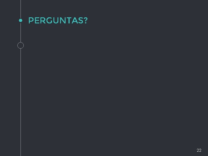 PERGUNTAS? 22 PERGUNTAS? 22