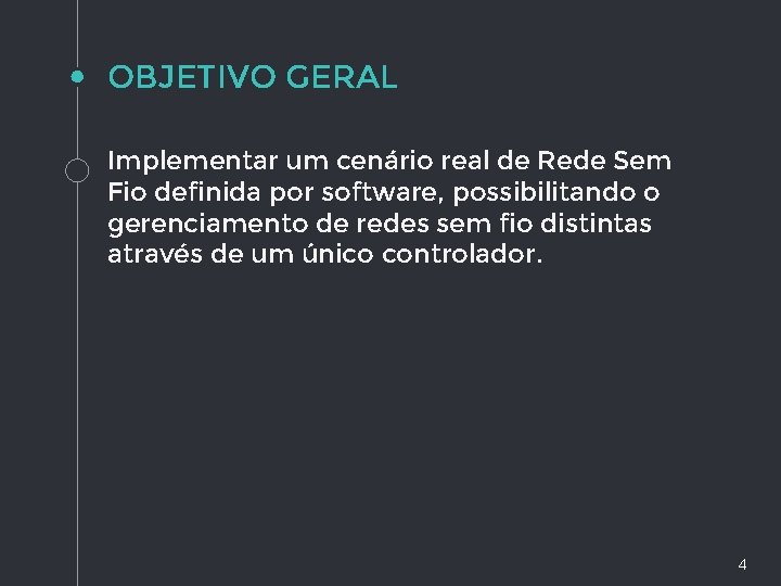 OBJETIVO GERAL Implementar um cenário real de Rede Sem Fio definida por software, possibilitando OBJETIVO GERAL Implementar um cenário real de Rede Sem Fio definida por software, possibilitando