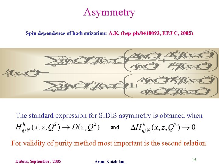 Asymmetry Spin dependence of hadronization: A. K. (hep-ph/0410093, EPJ C, 2005) The standard expression