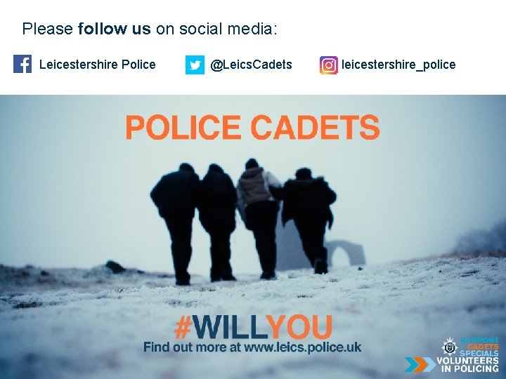 Please follow us on social media: Leicestershire Police leics. police. uk @Leics. Cadets leicestershire_police