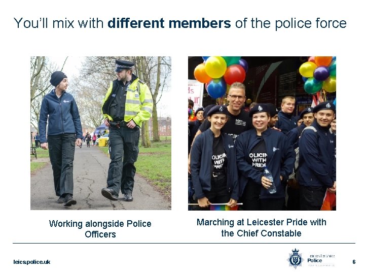 You’ll mix with different members of the police force Working alongside Police Officers leics.