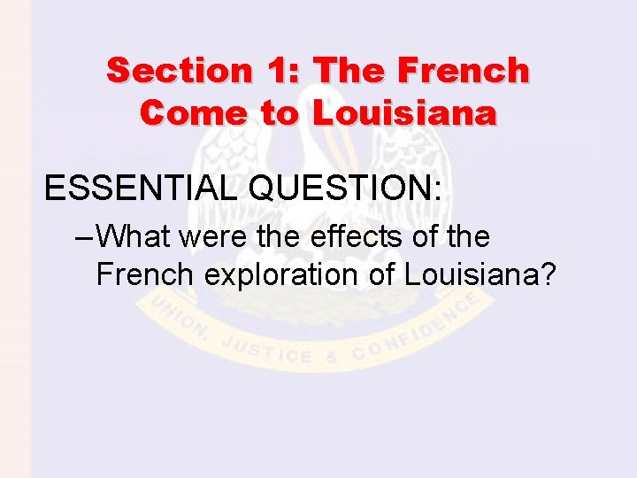 Section 1: The French Come to Louisiana ESSENTIAL QUESTION: – What were the effects