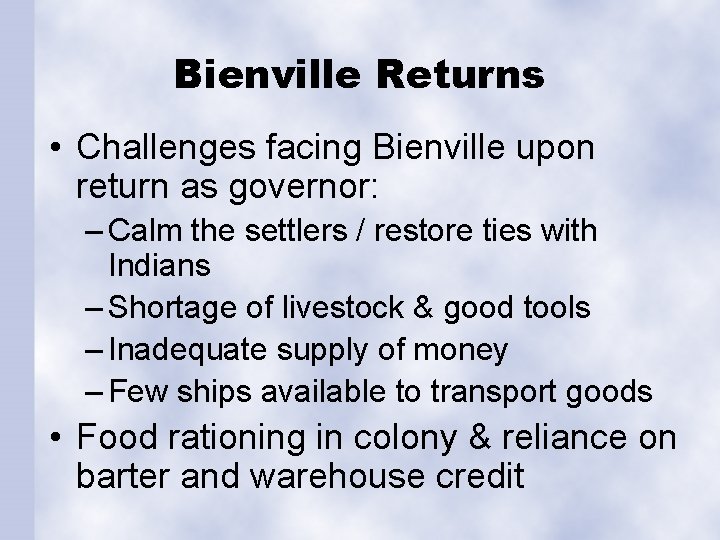 Bienville Returns • Challenges facing Bienville upon return as governor: – Calm the settlers